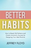 Better Habits: How to Break Old Patterns and Create Automatic Success by Designing Your Ideal Routine (eBook, ePUB)