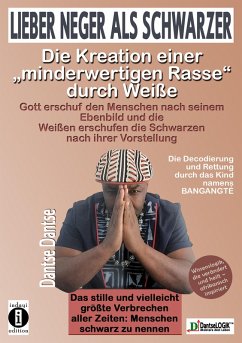 Lieber Neger als Schwarzer: Die Kreation einer minderwertigen Rasse durch Weiße (eBook, ePUB) - Dantse, Dantse