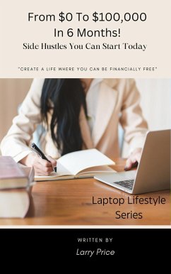 From $0 To $100,000 In 6 Months! (Laptop Lifestyle) (eBook, ePUB) - Price, Larry
