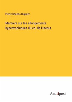 Memoire sur les allongements hypertrophiques du col de l'uterus - Huguier, Pierre Charles