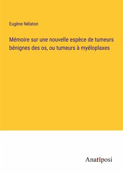 Mémoire sur une nouvelle espèce de tumeurs bénignes des os, ou tumeurs à myéloplaxes - Nélaton, Eugène