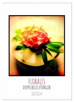 FLORALES. Dekorative Blumen-Doppelbelichtungen (Wandkalender 2024 DIN A2 hoch), CALVENDO Monatskalender