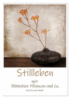 Stillleben mit Blümchen Pflanzen und Co. kreativ und stilvoll (Wandkalender 2024 DIN A3 hoch), CALVENDO Monatskalender
