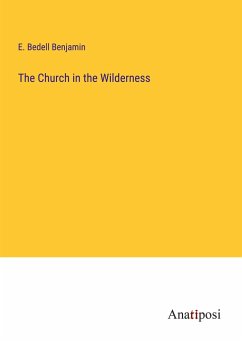 The Church in the Wilderness - Bedell Benjamin, E.