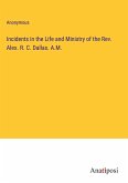 Incidents in the Life and Ministry of the Rev. Alex. R. C. Dallas. A.M.