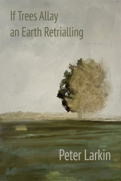 If Trees Allay an Earth Retrialling - Larkin, Peter