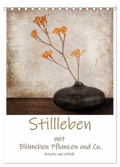 Stillleben mit Blümchen Pflanzen und Co. kreativ und stilvoll (Tischkalender 2024 DIN A5 hoch), CALVENDO Monatskalender