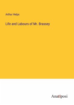 Life and Labours of Mr. Brassey - Helps, Arthur