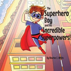 The Superhero Boy and his Incredible Superpowers! - White, Newton E