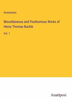 Miscellaneous and Posthumous Works of Henry Thomas Buckle - Anonymous