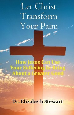 Let Christ Transform Your Pain - Stewart, Elizabeth; Tbd