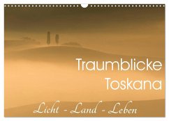 Traumblicke Toskana - Licht, Land, Leben (Wandkalender 2024 DIN A3 quer), CALVENDO Monatskalender