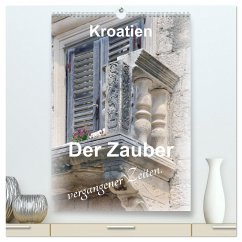 Der Zauber vergangener Zeiten. Kroatien (hochwertiger Premium Wandkalender 2024 DIN A2 hoch), Kunstdruck in Hochglanz