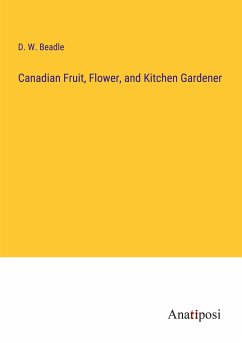 Canadian Fruit, Flower, and Kitchen Gardener - Beadle, D. W.