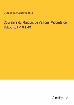 Souvenirs du Marquis de Valfons, Vicomte de Sebourg, 1710-1786 - Valfons, Charles de Mathei