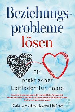 Beziehungsprobleme lösen - Ein praktischer Leitfaden für Paare - Dajana, Meißner;Uwe, Meißner