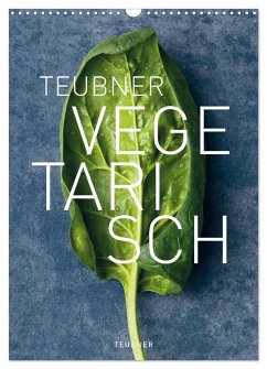 TEUBNER VEGETARISCH (Wandkalender 2024 DIN A3 hoch), CALVENDO Monatskalender