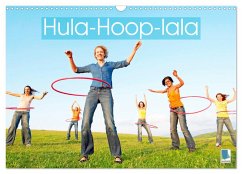 Hula-Hoop-lala: Spaß, Sport und Fitness mit Hula-Hoop-Reifen (Wandkalender 2024 DIN A3 quer), CALVENDO Monatskalender