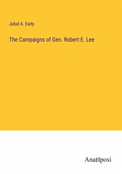 The Campaigns of Gen. Robert E. Lee - Early, Jubal A.