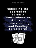 Unlocking the Secrets of Tarot: A Comprehensive Guide to Understanding and Reading Tarot Cards (eBook, ePUB)