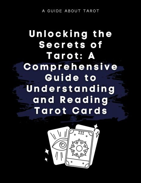Unlocking the Secrets of Tarot: A Comprehensive Guide to Understanding and Reading Tarot Cards (eBook, ePUB) Unlocking the Secrets of Tarot: A Comprehensive Guide to Understanding and Reading Tarot Cards (eBook, ePUB)