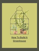 How To Build A Greenhouse (eBook, ePUB)
