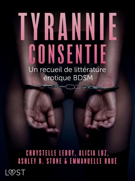 Tyrannie consentie - Un recueil de littérature érotique BDSM (eBook, ePUB) Tyrannie consentie - Un recueil de littérature érotique BDSM (eBook, ePUB)