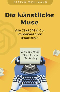 Die künstliche Muse: Wie ChatGPT & Co. Romanautoren inspiriert (eBook, ePUB) - Wellmann, Stefan