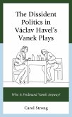 The Dissident Politics in Václav Havel's Vanek Plays (eBook, ePUB)