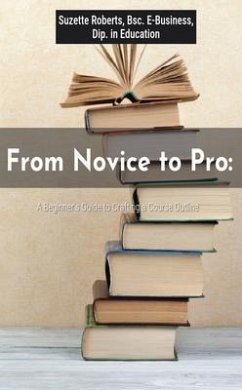 From Novice to Pro: A Beginner's Guide to Crafting a Course Outline: A Beginner's Guide to Crafting a Course Outline (eBook, ePUB) - Roberts, Suzette