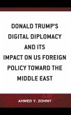 Donald Trump's Digital Diplomacy and Its Impact on US Foreign Policy towards the Middle East (eBook, ePUB)