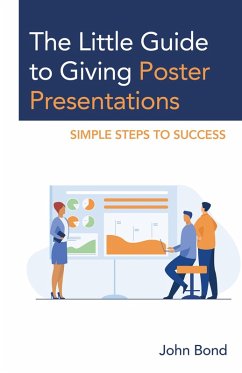 The Little Guide to Giving Poster Presentations (eBook, ePUB) - Bond, John The Little Guide to Giving Poster Presentations (eBook, ePUB) - Bond, John