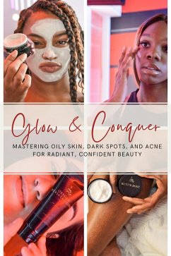Cover Glow & Conquer: Mastering Oily Skin, Dark Spots, and Acne for Radiant, Confident Beauty (eBook, ePUB)