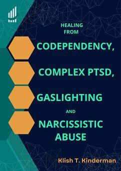 Healing from Codependency, Complex PTSD, Gaslighting and Narcissistic Abuse (eBook, ePUB) - T. Kinderman, Klish