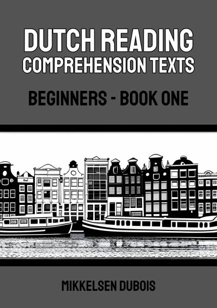 Dutch Reading Comprehension Texts: Beginners - Book One (Dutch Reading Comprehension Texts for Beginners) (eBook, ePUB) Dutch Reading Comprehension Texts: Beginners - Book One (Dutch Reading Comprehension Texts for Beginners) (eBook, ePUB)