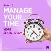 How To Manage Your Time More Effectively (eBook, ePUB) How To Manage Your Time More Effectively (eBook, ePUB)