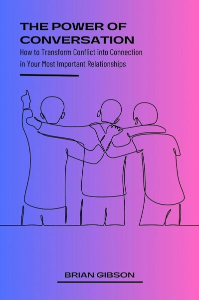 The Power of Conversation How to Transform Conflict into Connection in Your Most Important Relationships (eBook, ePUB)