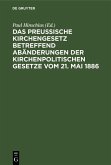 Das preußische Kirchengesetz betreffend Abänderungen der kirchenpolitischen Gesetze vom 21. Mai 1886 (eBook, PDF)