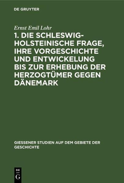 1. Die schleswig-holsteinische Frage, ihre Vorgeschichte und Entwickelung bis zur Erhebung der Herzogtümer gegen Dänemark (eBook, PDF) 1. Die schleswig-holsteinische Frage, ihre Vorgeschichte und Entwickelung bis zur Erhebung der Herzogtümer gegen Dänemark (eBook, PDF)