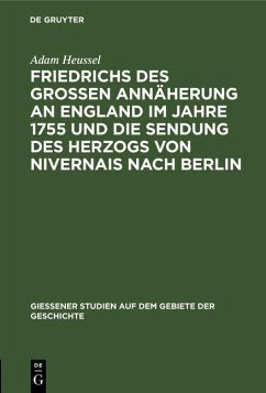 Cover Friedrichs des Großen Annäherung an England im Jahre 1755 und die Sendung des Herzogs von Nivernais nach Berlin (eBook, PDF)