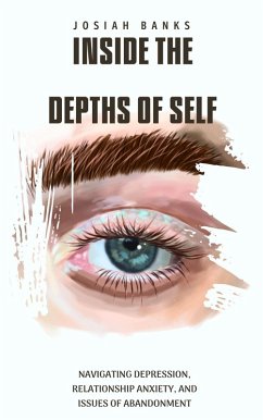 Inside the Depths of Self: Navigating Depression, Relationship Anxiety, and Issues of Abandonment (eBook, ePUB) - Banks, Josiah