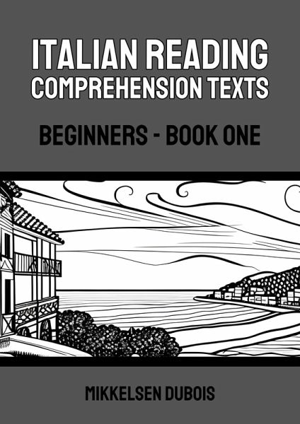 Italian Reading Comprehension Texts: Beginners - Book One (Italian Reading Comprehension Texts for Beginners) (eBook, ePUB) Italian Reading Comprehension Texts: Beginners - Book One (Italian Reading Comprehension Texts for Beginners) (eBook, ePUB)