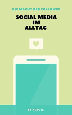 Die Macht der Follower: Social Media im Alltag (eBook, ePUB) - K., Alec