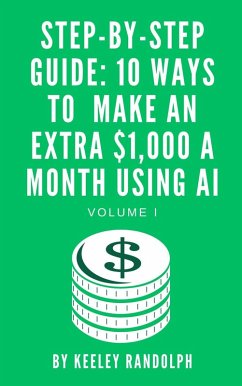 Step-By-Step Guide: 10 Ways To Make An Extra $1,000 A Month Using AI (Artificial Intelligence, #1) (eBook, ePUB) - Randolph, Keeley