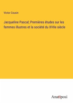 Jacqueline Pascal; Premières études sur les femmes illustres et la société du XVIIe siècle - Cousin, Victor
