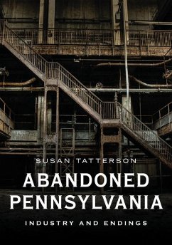 Abandoned Pennsylvania: Industry and Endings - Tatterson, Susan