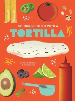 101 Things to Do with a Tortilla, New Edition - Ashcraft, Stephanie; Kelly, Donna