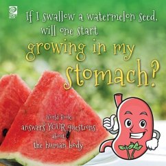 If I swallow a watermelon seed, will one start growing in my stomach?: World Book answers your questions about the human body - King, Madeline