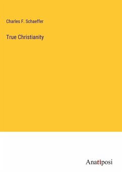 True Christianity - Schaeffer, Charles F.