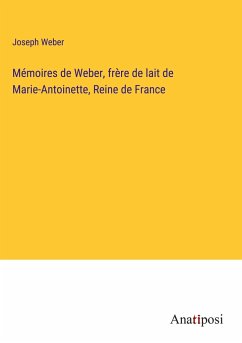 Mémoires de Weber, frère de lait de Marie-Antoinette, Reine de France - Weber, Joseph